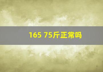 165 75斤正常吗